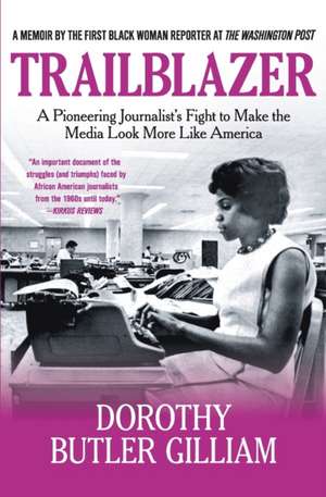 Trailblazer: A Pioneering Journalist's Fight to Make the Media Look More Like America de Dorothy Butler Gilliam