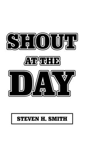 Shout at the Day de Steven H. Smith