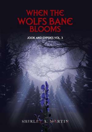 When the Wolfs Bane Blooms: Jook and Gypsies Vol. 3 de Shirley A. Martin