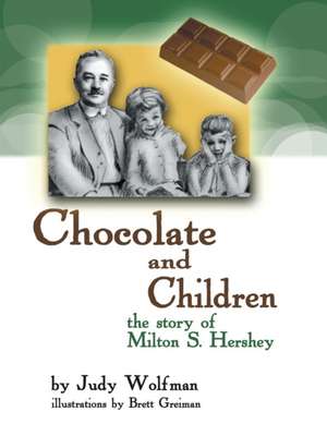 Chocolate and Children: The Story of Milton S. Hershey de Judy Wolfman