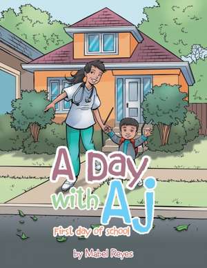 A Day with Aj: First Day of School de Mabel Reyes