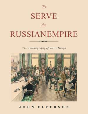 To Serve the Russian Empire de Elverson, John