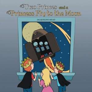 Two Princes and a Princess Fly to the Moon de Jacqueline Mead