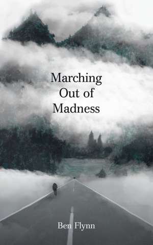 Marching out of Madness de Ben Flynn