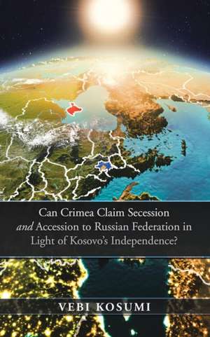 Can Crimea Claim Secession and Accession to Russian Federation in Light of Kosovo'S Independence? de Vebi Kosumi