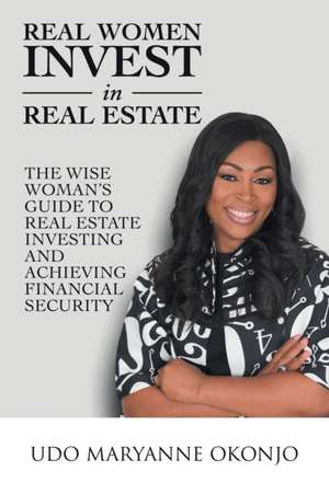 Real Women Invest in Real Estate de Udo Maryanne Okonjo