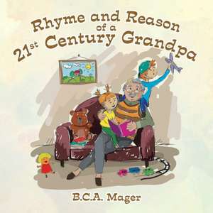 Rhyme and Reason of a 21St Century Grandpa de B. C. A. Mager