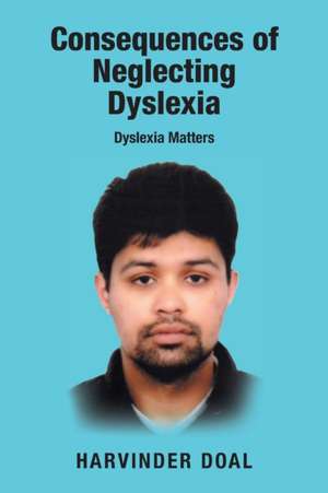 Consequences of Neglecting Dyslexia de Harvinder Doal