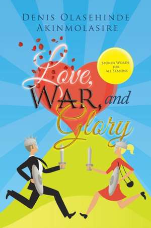 Love, War, and Glory de Denis Olasehinde Akinmolasire