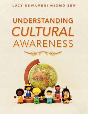 Understanding Cultural Awareness de Lucy Nkwameni Njomo Bem