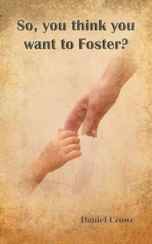 So You Think You Want to Foster? de Daniel Crowe