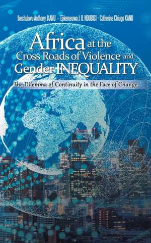 Africa at the Cross Roads of Violence and Gender Inequality de Ikechukwu Anthony Kanu