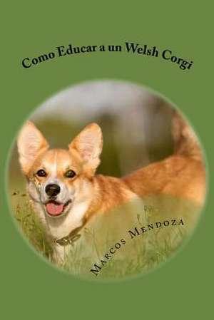 Como Educar a Un Welsh Corgi de Marcos Mendoza