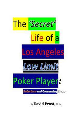 The 'Secret' Life of a Los Angeles Low Limit Poker Player de David Frost