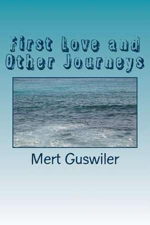 First Love and Other Journeys de Mert Guswiler