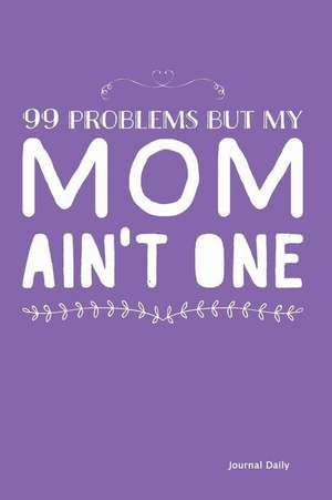 99 Problems But My Mom Ain't One - Journal (Purple) de Journal Daily