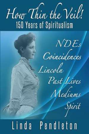 How Thin the Veil! 150 Years of Spiritualism de Linda Pendleton