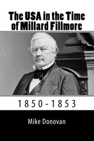 The USA in the Time of Millard Fillmore de Mike Donovan