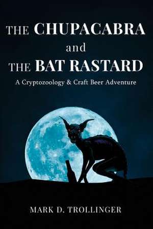 The Chupacabra & the Bat Rastard de Mark D. Trollinger