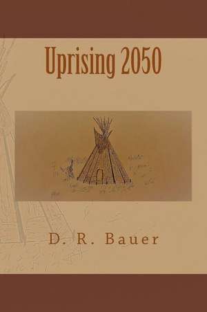 Uprising 2050 de D. R. Bauer