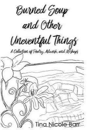 Burned Soup and Other Uneventful Things de Barr, MS Tina Nicole