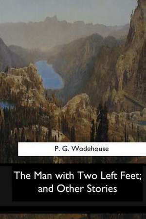 The Man with Two Left Feet, and Other Stories de P. G. Wodehouse