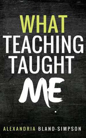 What Teaching Taught Me de Bland-Simpson, Alexandria