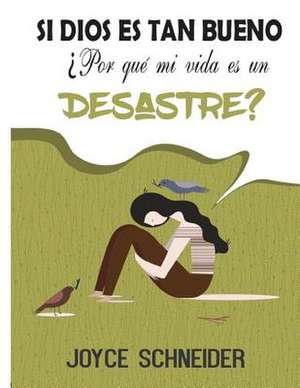 Si Dios Es Tan Bueno, Por Que Mi Vida Es Un Desastre? de Joyce Schneider