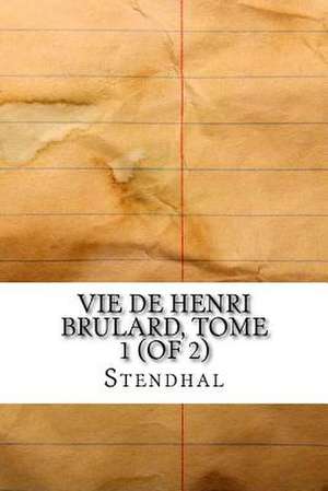 Vie de Henri Brulard, Tome 1 (of 2) de Stendhal