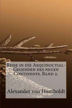 Reise in Die Aequinoctial-Gegenden Des Neuen Continents. Band 2. de Alexander Von Humboldt