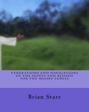 Venerations and Navigations of the Saints and Blessed for the Moore Family de Starr, MR Brian Daniel