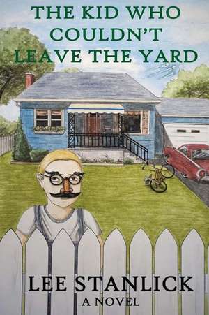 The Kid Who Couldn't Leave the Yard de Stanlick, Lee