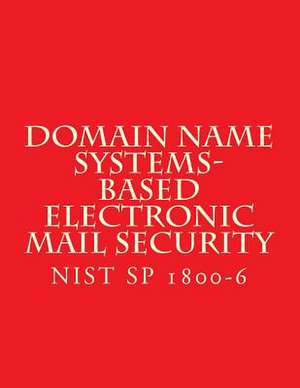 Domain Name Systems-Based Electronic Mail Security Nist Sp 1800-6 de Standards, National Instituteof