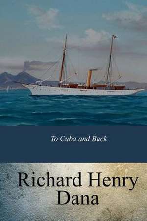 To Cuba and Back de Richard Henry Dana