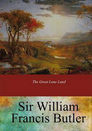 The Great Lone Land de Sir William Francis Butler