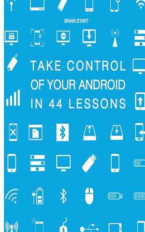 Take Control of Your Android in 44 Lessons de Start, Brain