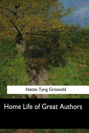 Home Life of Great Authors de Hattie Tyng Griswold