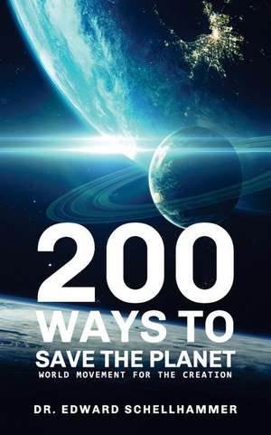 200 Ways to Save the Planet de Dr Edward Schellhammer