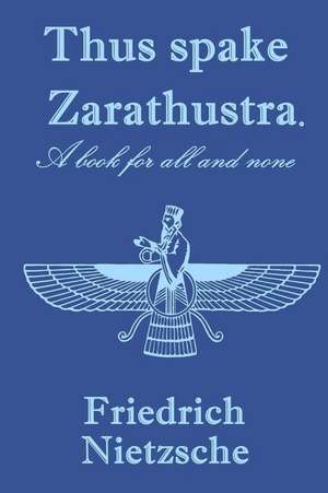 Thus Spake Zarathustra. a Book for All and None de Friedrich Wilhelm Nietzsche