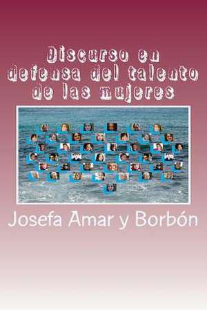 Discurso En Defensa del Talento de Las Mujeres de Josefa Amar y. Borbon