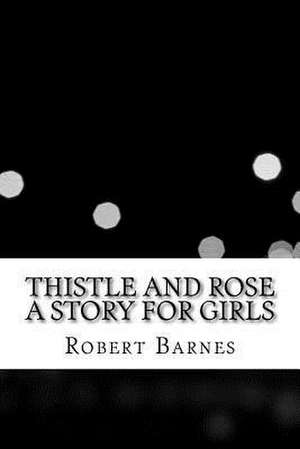 Thistle and Rose a Story for Girls de Robert Barnes