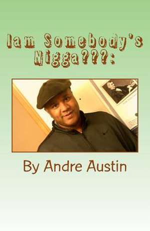 I'am Somebody's Nigga de Andre Austin