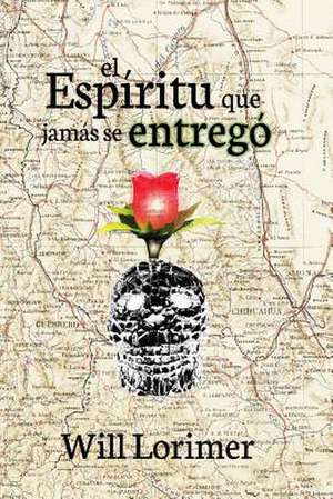 El Espiritu Que Jamas Se Entrego de Will Lorimer