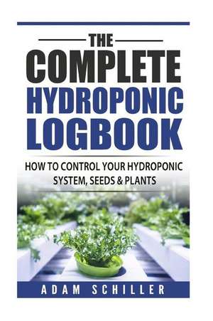 The Complete Hydroponic Logbook de Adam Schiller