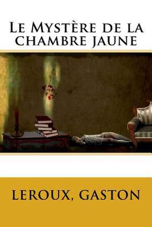 Le Mystere de la Chambre Jaune de LeRoux Gaston