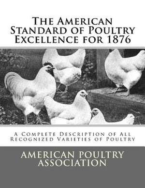 The American Standard of Poultry Excellence for 1876 de American Poultry Association