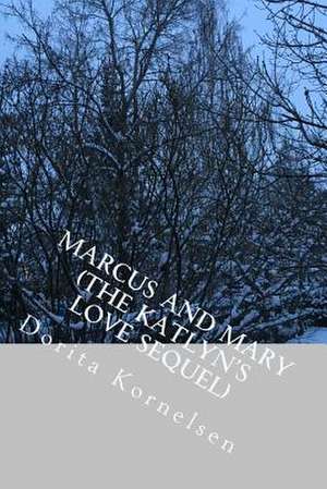 Marcus and Mary (the Katlyn's Love Sequel) de Dorita Lynn Kornelsen