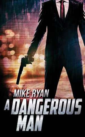 A Dangerous Man de Mike Ryan