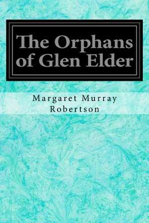 The Orphans of Glen Elder de Margaret Murray Robertson