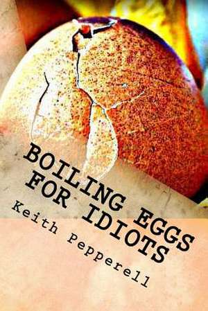 Boiling Eggs for Idiots de Keith Pepperell